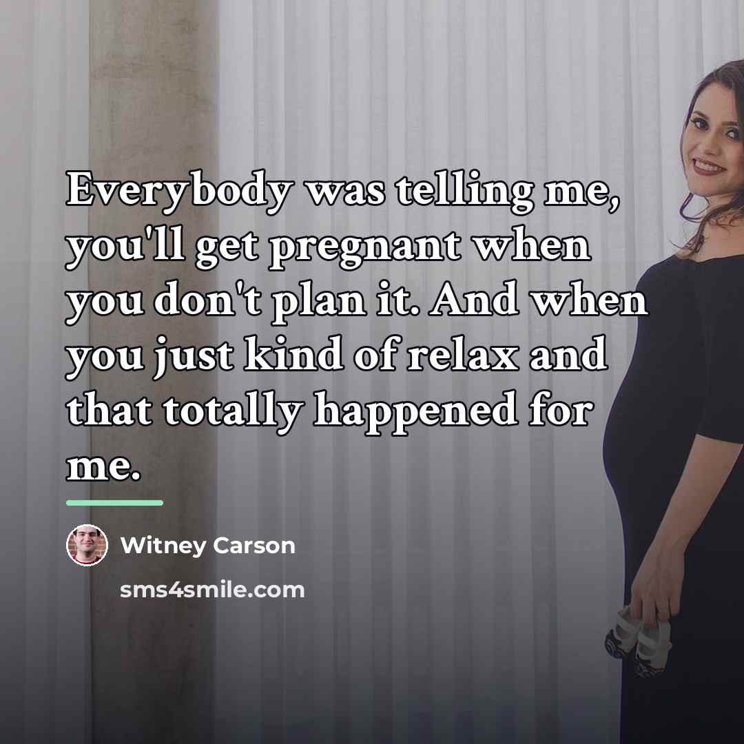 “Everybody was telling me, you'll get pregnant when you don't…” quote by Witney Carson