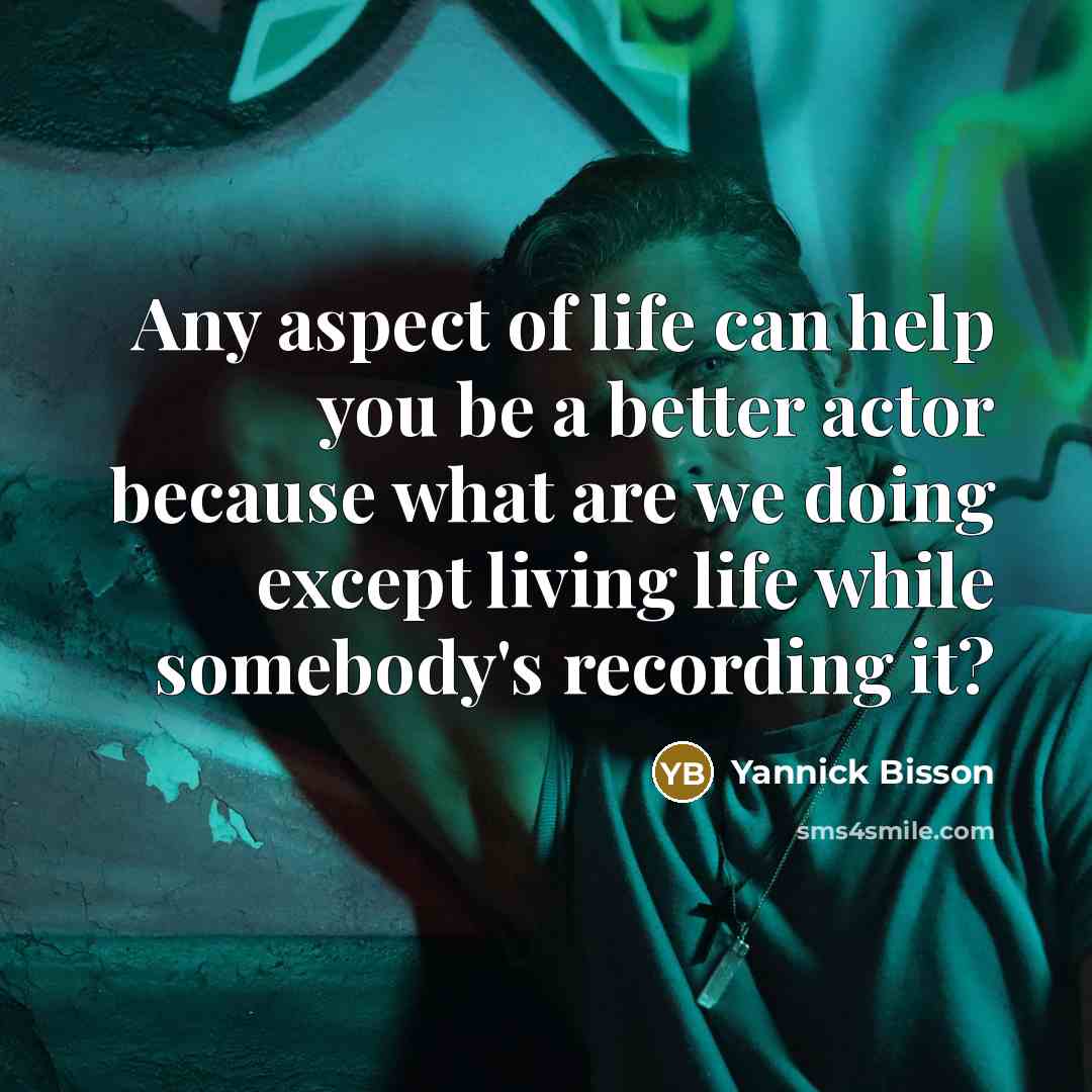 “Any aspect of life can help you be a better…” quote by Yannick Bisson