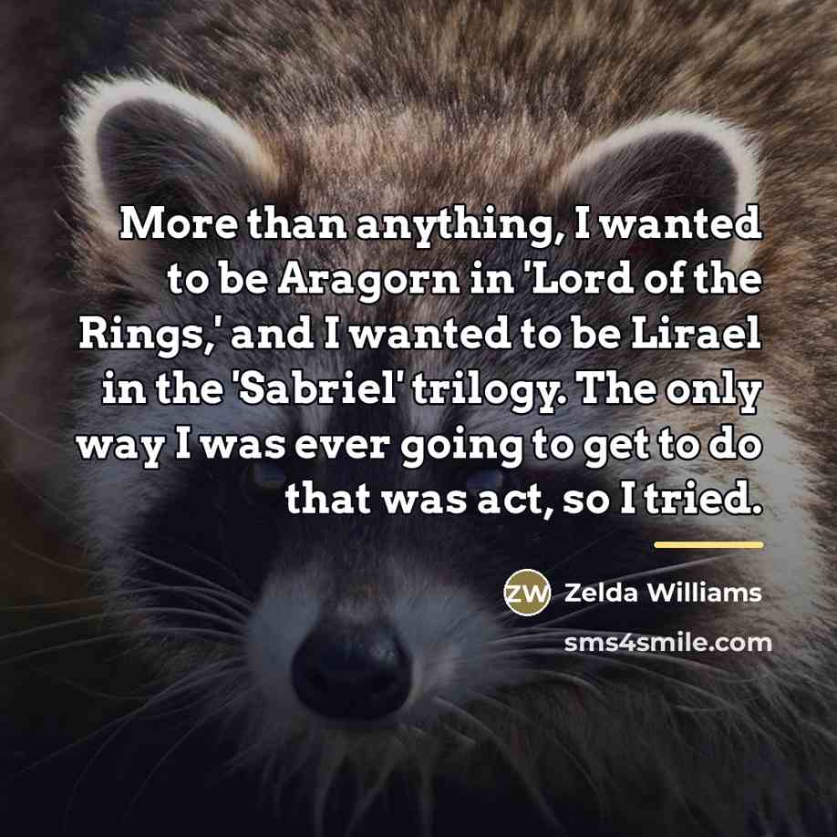 “More than anything, I wanted to be Aragorn in 'Lord…” quote by Zelda Williams