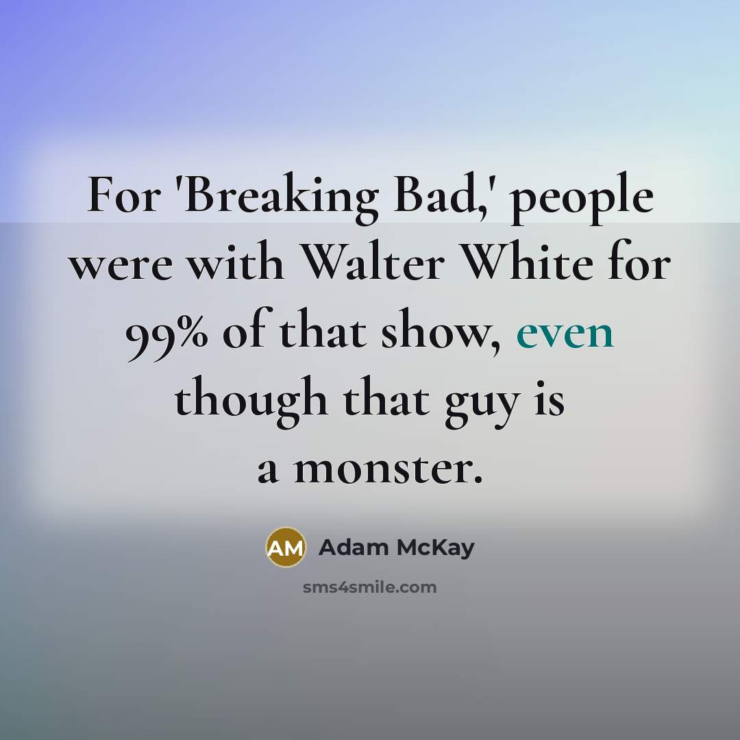 “For 'Breaking Bad,' people were with Walter White for 99%…” quote by Adam McKay