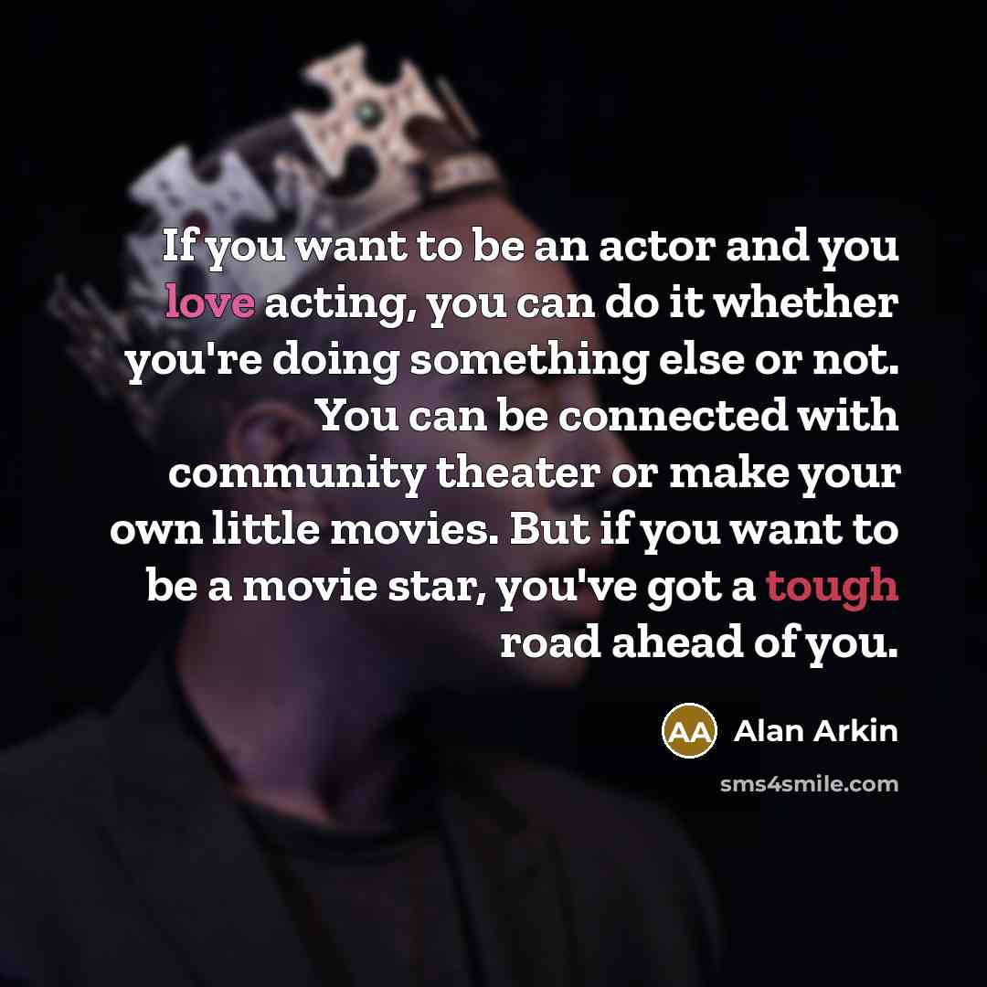“If you want to be an actor and you love…” quote by Alan Arkin