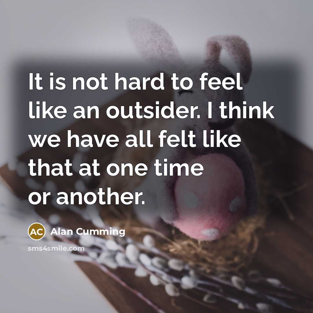 “It is not hard to feel like an outsider. I…” quote by Alan Cumming