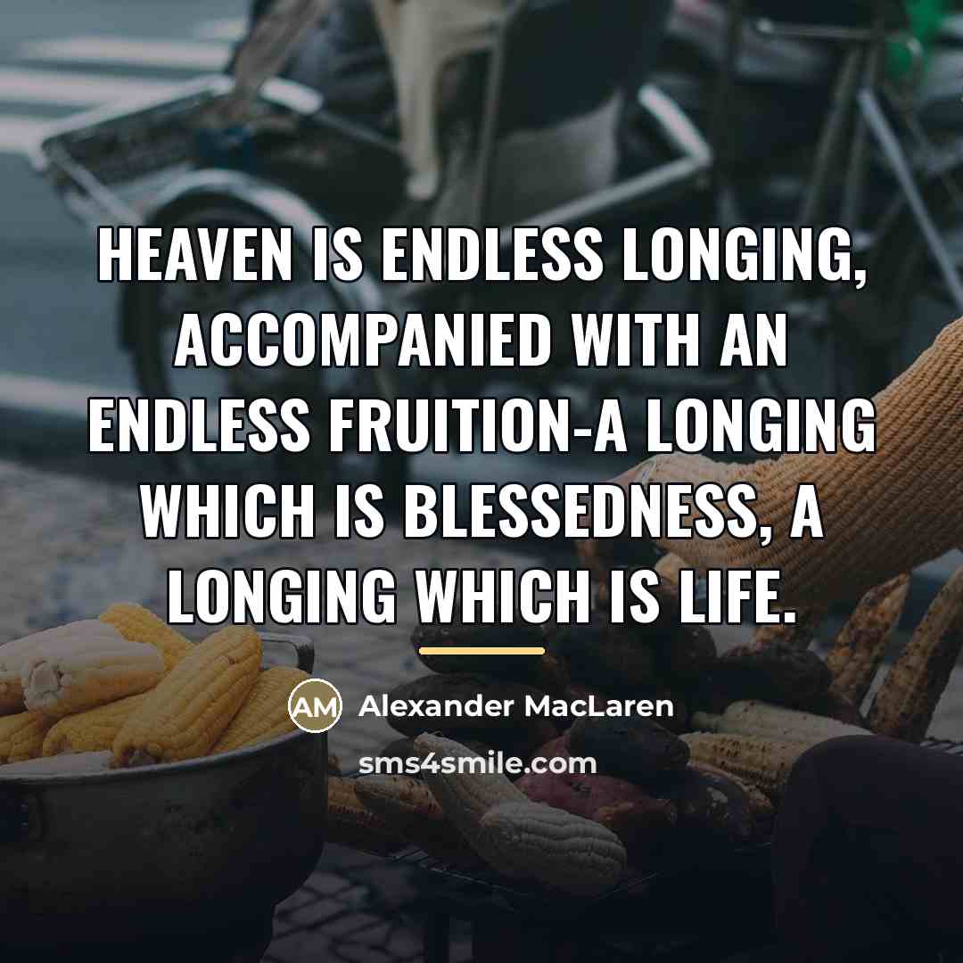 “Heaven is endless longing, accompanied with an endless fruition-a longing…” quote by Alexander MacLaren