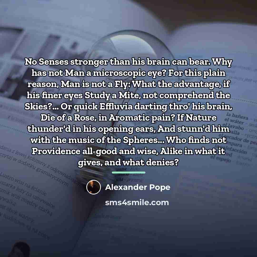 “No Senses stronger than his brain can bear. Why has…” quote by Alexander Pope