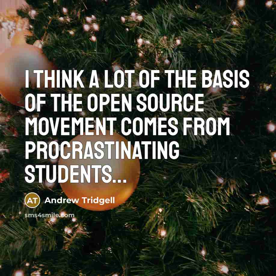 “I think a lot of the basis of the open source movement comes from procrastinating students...” quote by Andrew Tridgell