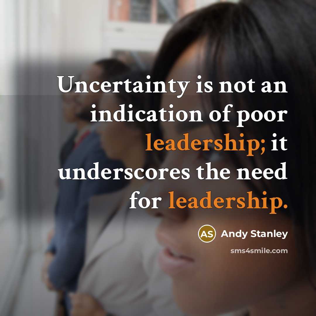 “Uncertainty is not an indication of poor leadership; it underscores…” quote by Andy Stanley
