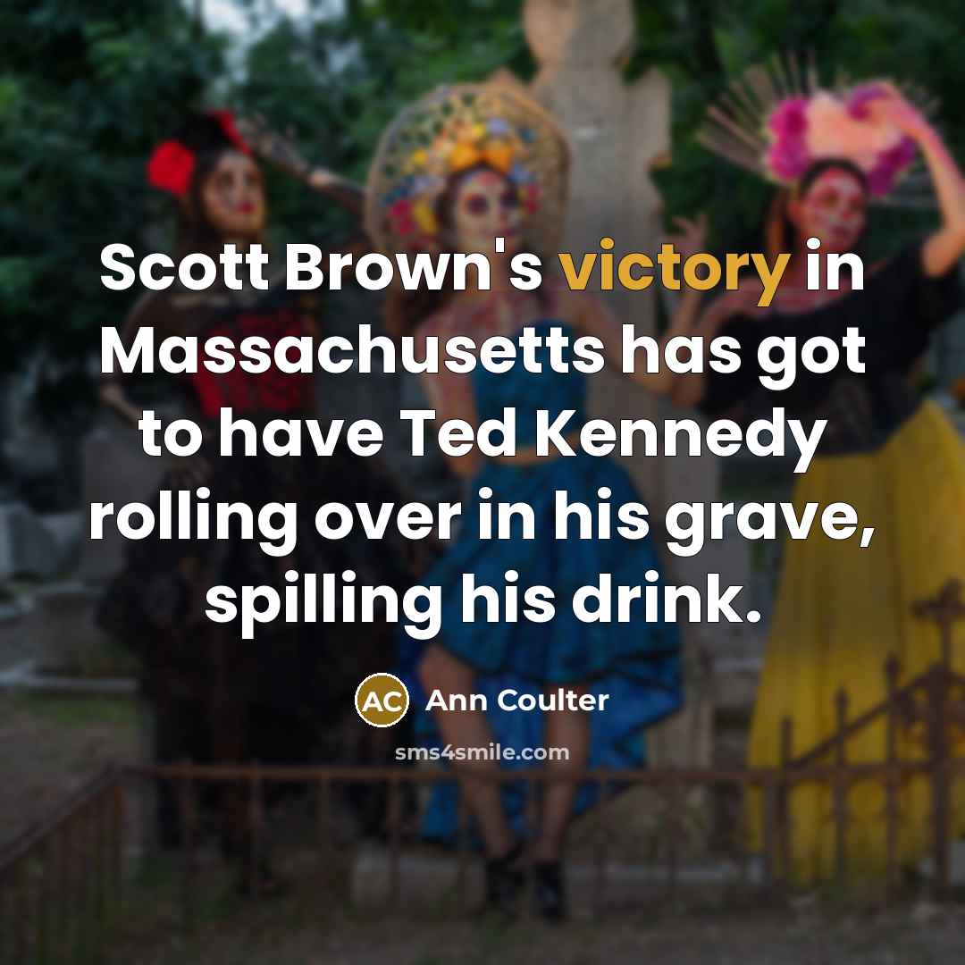 “Scott Brown's victory in Massachusetts has got to have Ted…” quote by Ann Coulter