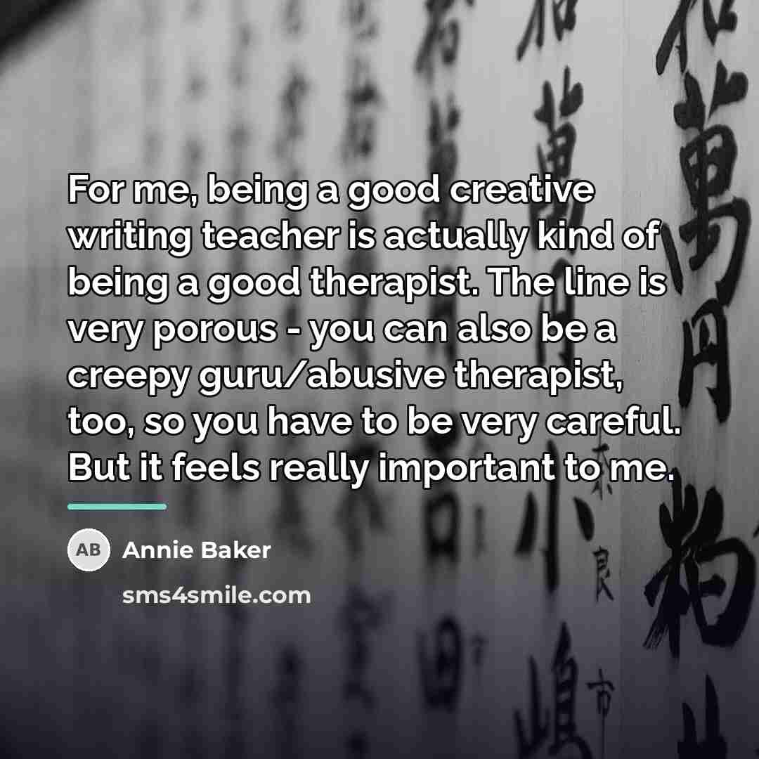 “For me, being a good creative writing teacher is actually…” quote by Annie Baker