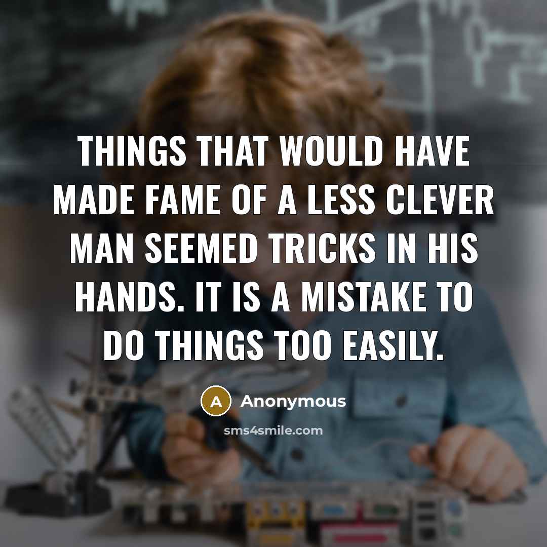 “Things that would have made fame of a less clever…” quote by Anonymous