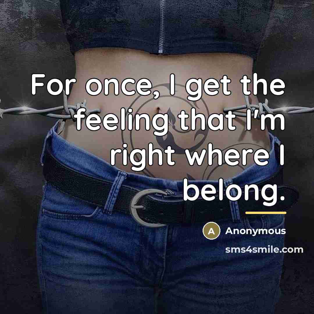 “For once, I get the feeling that I'm right where…” quote by Anonymous