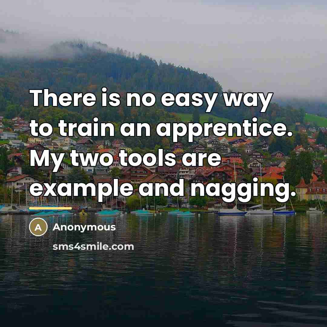 “There is no easy way to train an apprentice. My…” quote by Anonymous