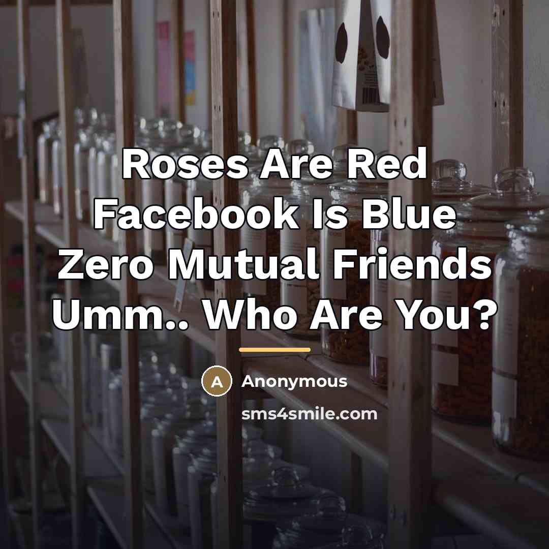 “Roses Are Red Facebook Is Blue Zero Mutual Friends Umm..…” quote by Anonymous