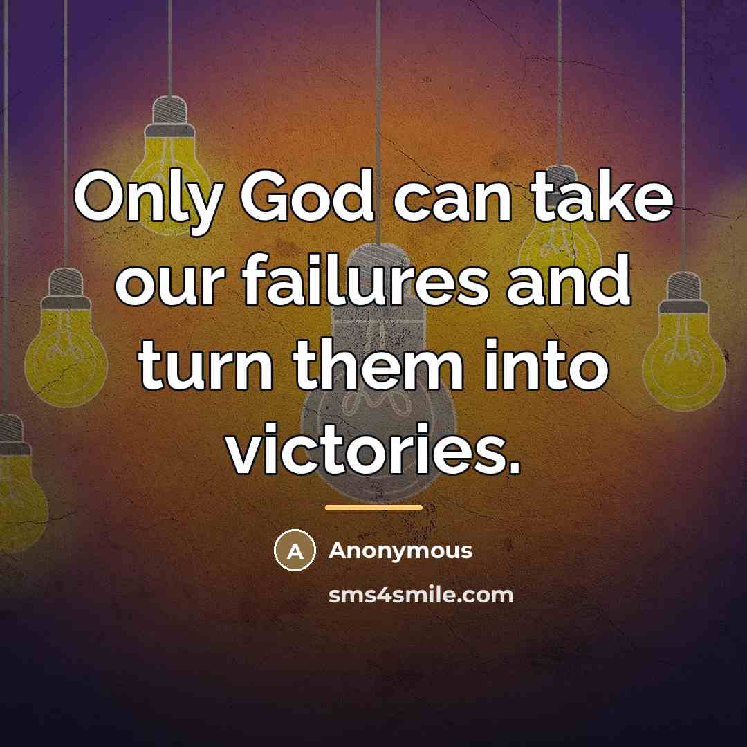“Only God can take our failures and turn them into…” quote by Anonymous