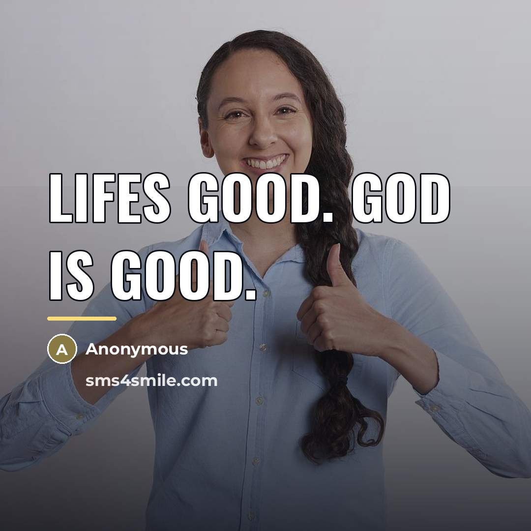 “Lifes good. God is good.…” quote by Anonymous