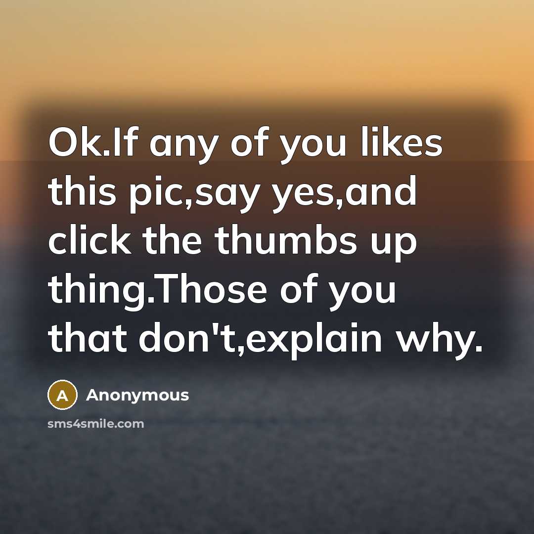 “Ok.If any of you likes this pic,say yes,and click the…” quote by Anonymous