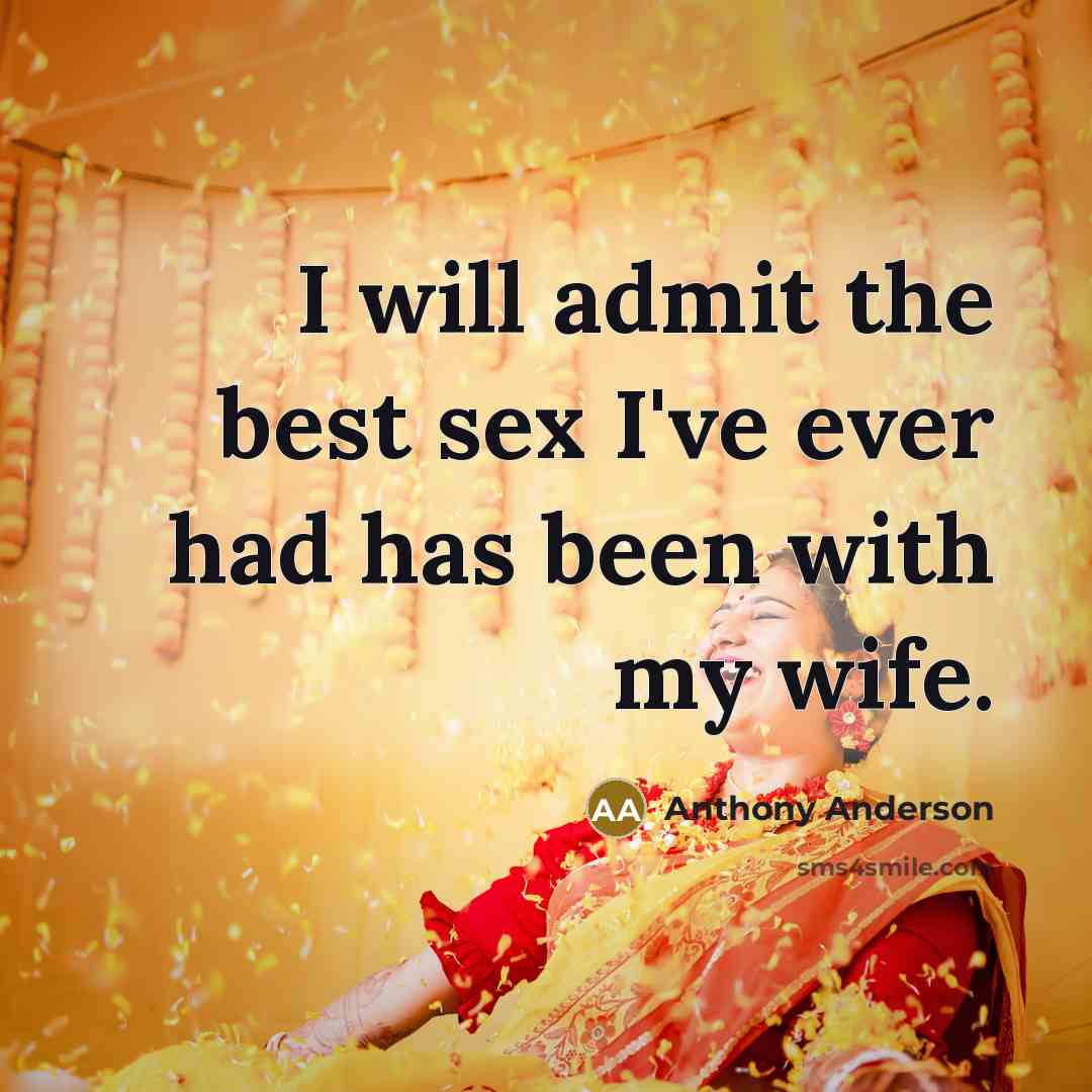 “I will admit the best sex I've ever had has been with my wife.” quote by Anthony Anderson