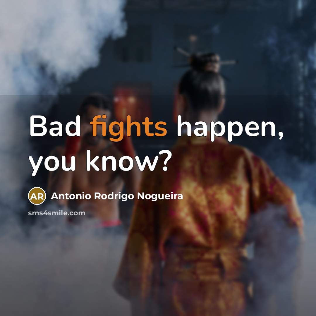 “Bad fights happen, you know?…” quote by Antonio Rodrigo Nogueira