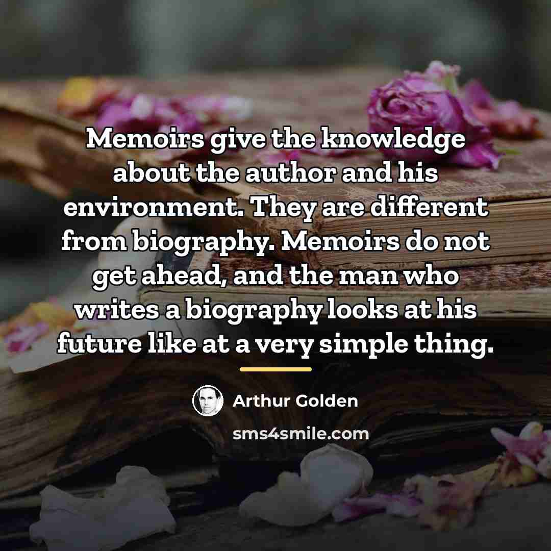 “Memoirs give the knowledge about the author and his environment.…” quote by Arthur Golden