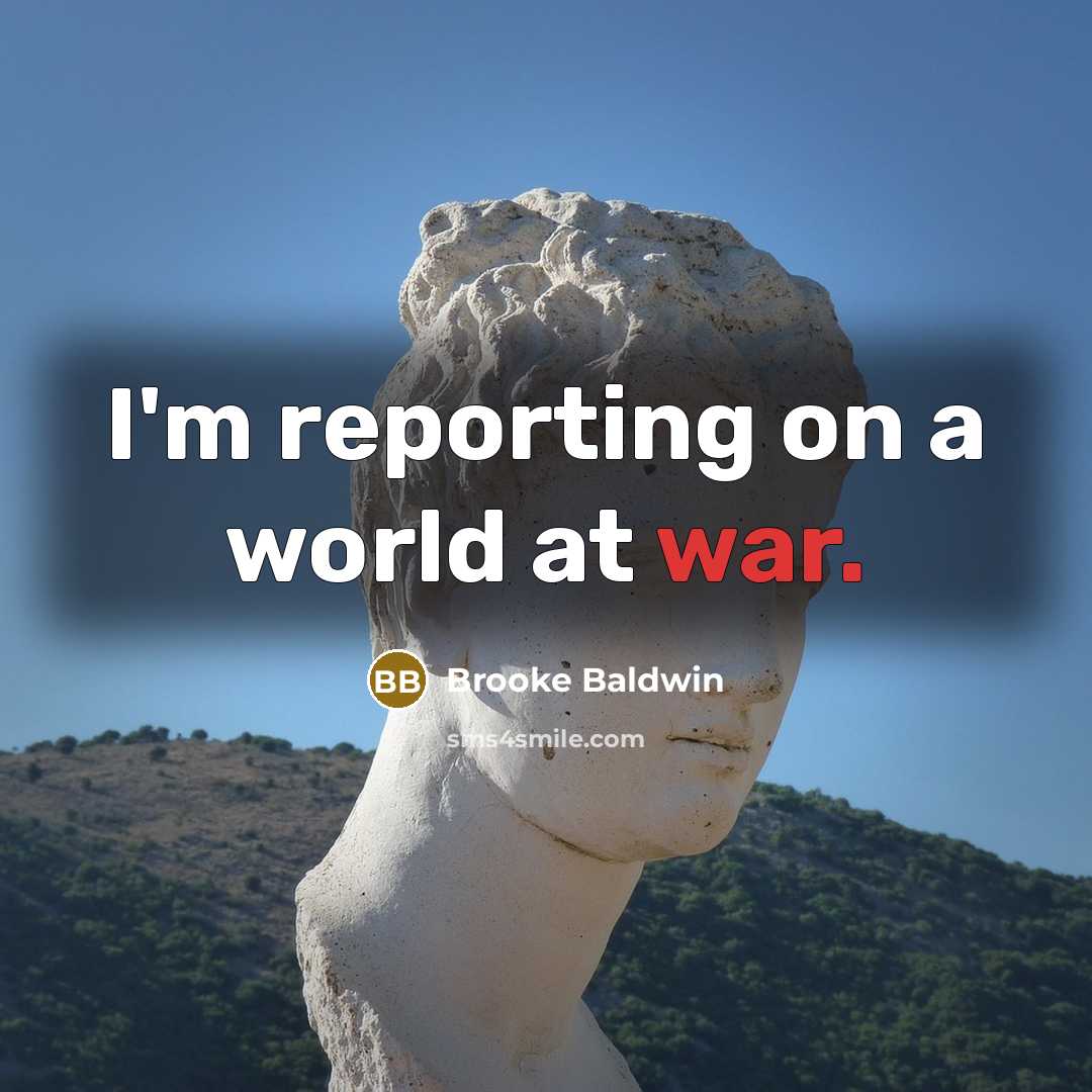 “I'm reporting on a world at war.…” quote by Brooke Baldwin