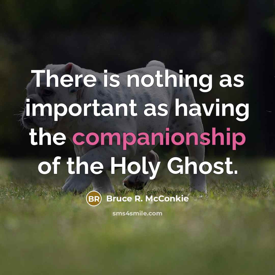 “There is nothing as important as having the companionship of…” quote by Bruce R. McConkie