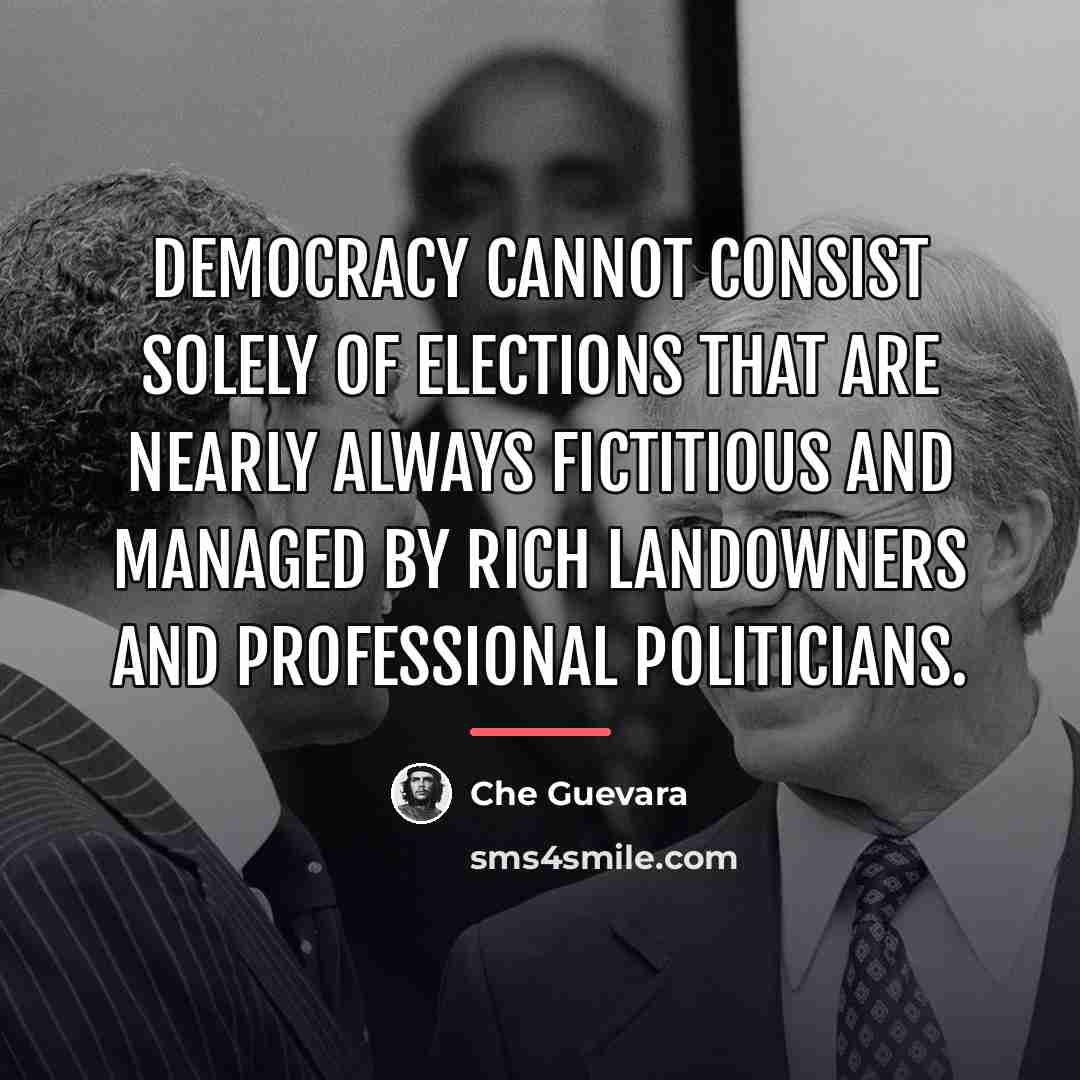 “Democracy cannot consist solely of elections that are nearly always…” quote by Che Guevara