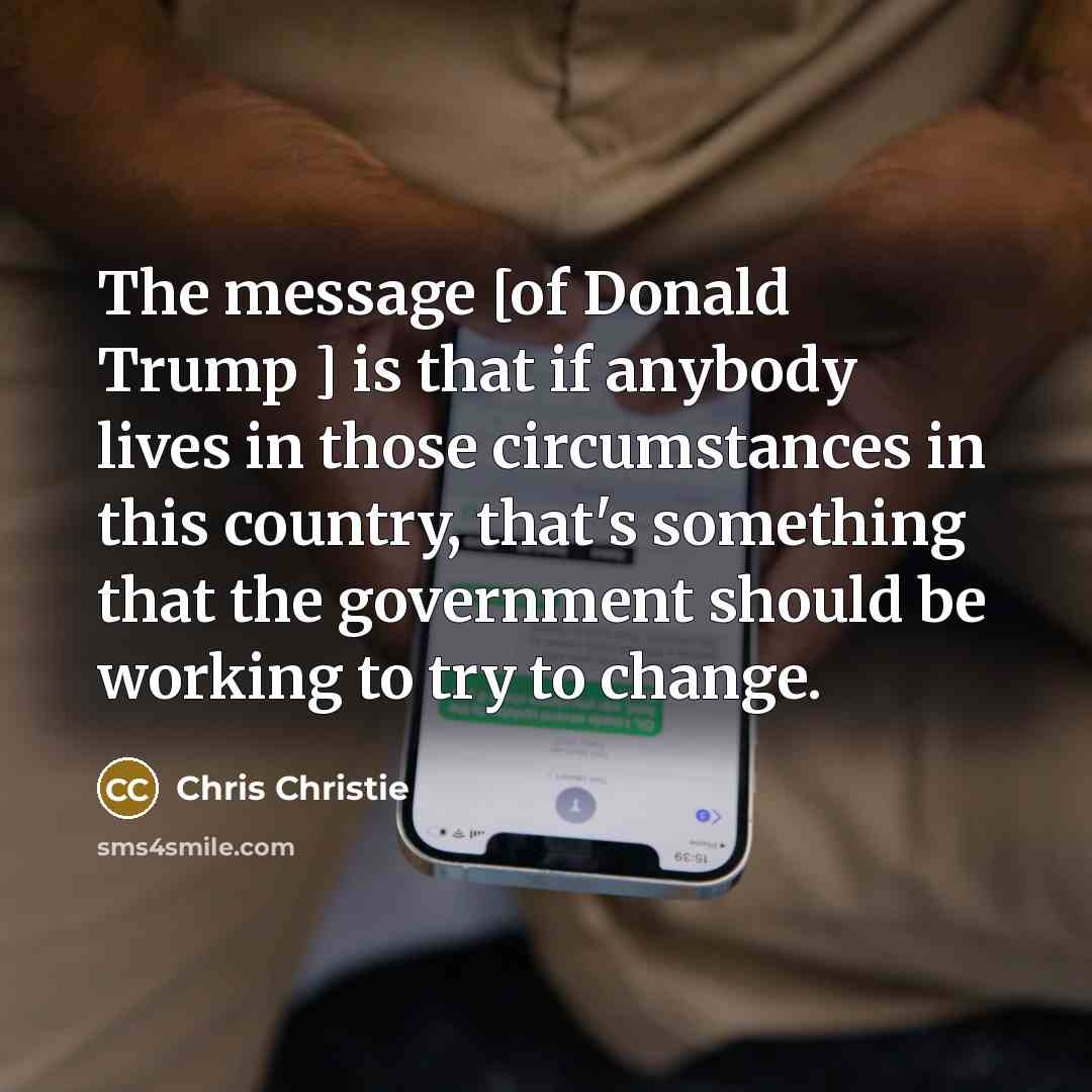 “The message [of Donald Trump ] is that if anybody…” quote by Chris Christie