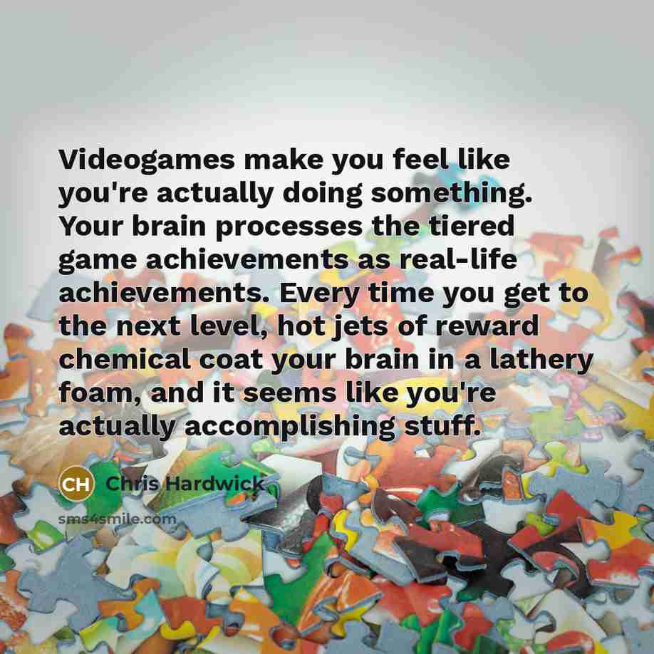 “Videogames make you feel like you're actually doing something. Your…” quote by Chris Hardwick