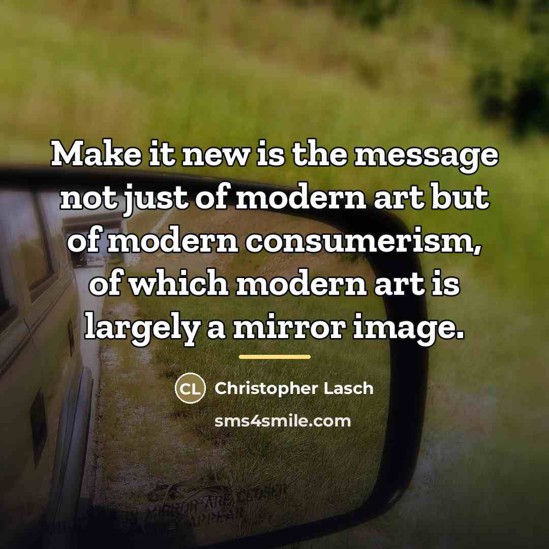 “Make it new is the message not just of modern…” quote by Christopher Lasch