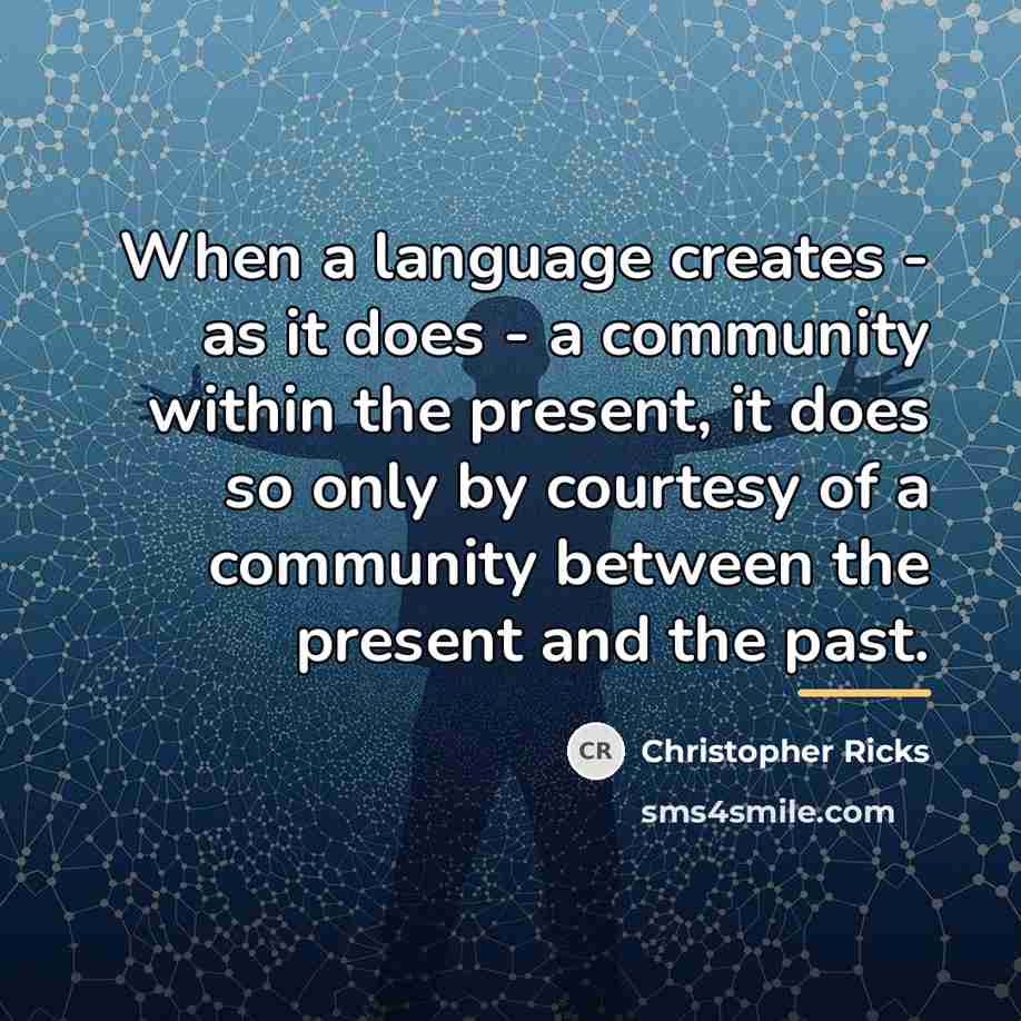 “When a language creates - as it does - a…” quote by Christopher Ricks