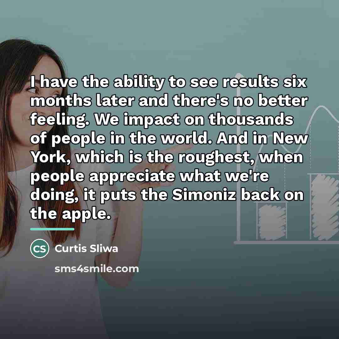 “I have the ability to see results six months later…” quote by Curtis Sliwa