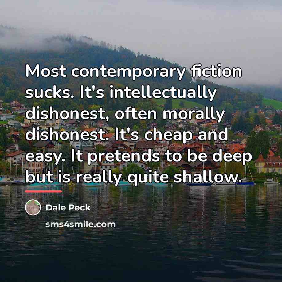 “Most contemporary fiction sucks. It's intellectually dishonest, often morally dishonest.…” quote by Dale Peck