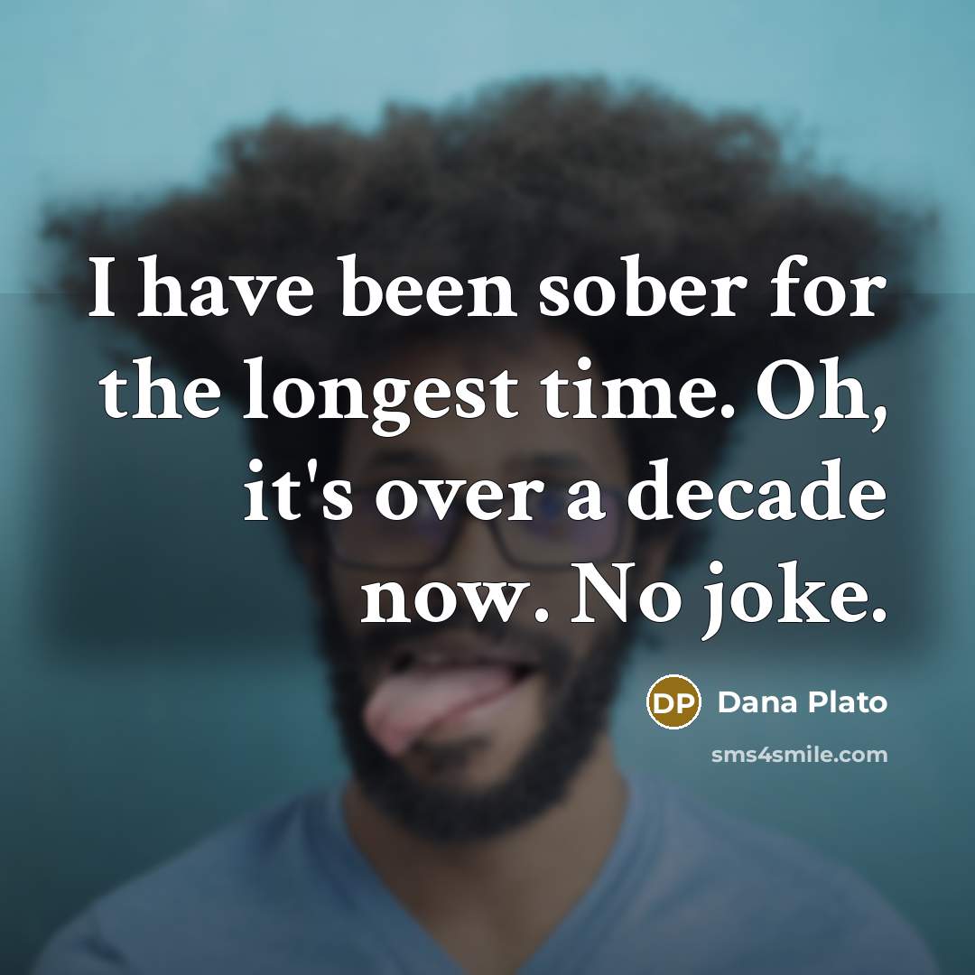 “I have been sober for the longest time. Oh, it's over a decade now. No joke.” quote by Dana Plato