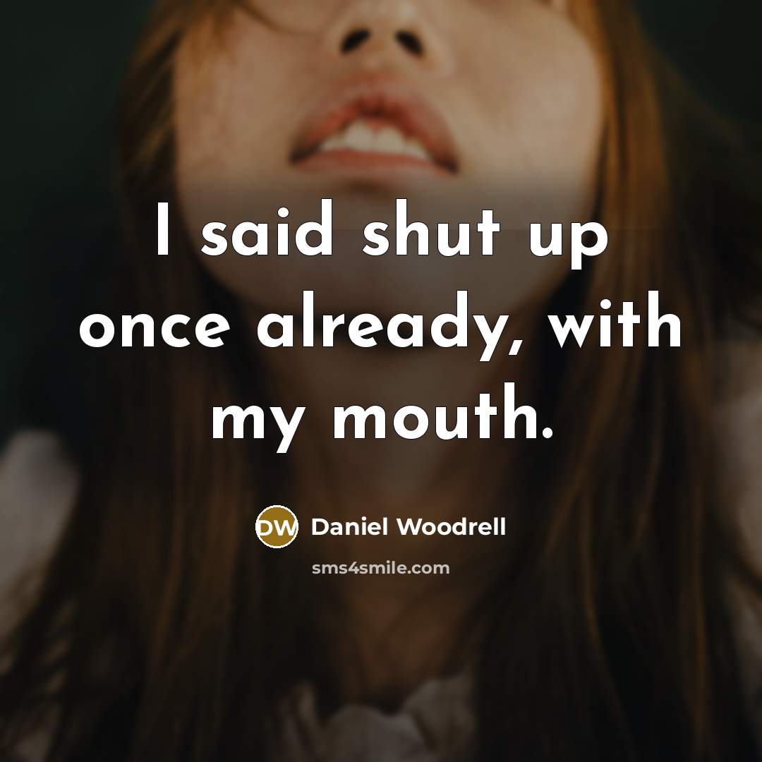 “I said shut up once already, with my mouth.” quote by Daniel Woodrell