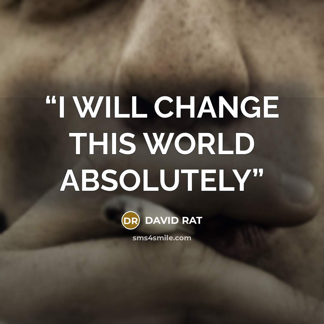 “I WILL CHANGE THIS WORLD ABSOLUTELY” quote by David Rat