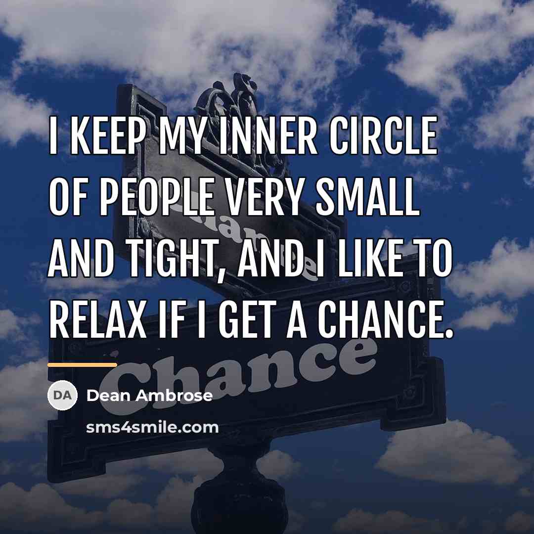 “I keep my inner circle of people very small and…” quote by Dean Ambrose