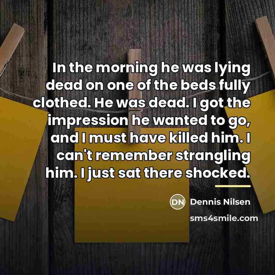 “In the morning he was lying dead on one of…” quote by Dennis Nilsen