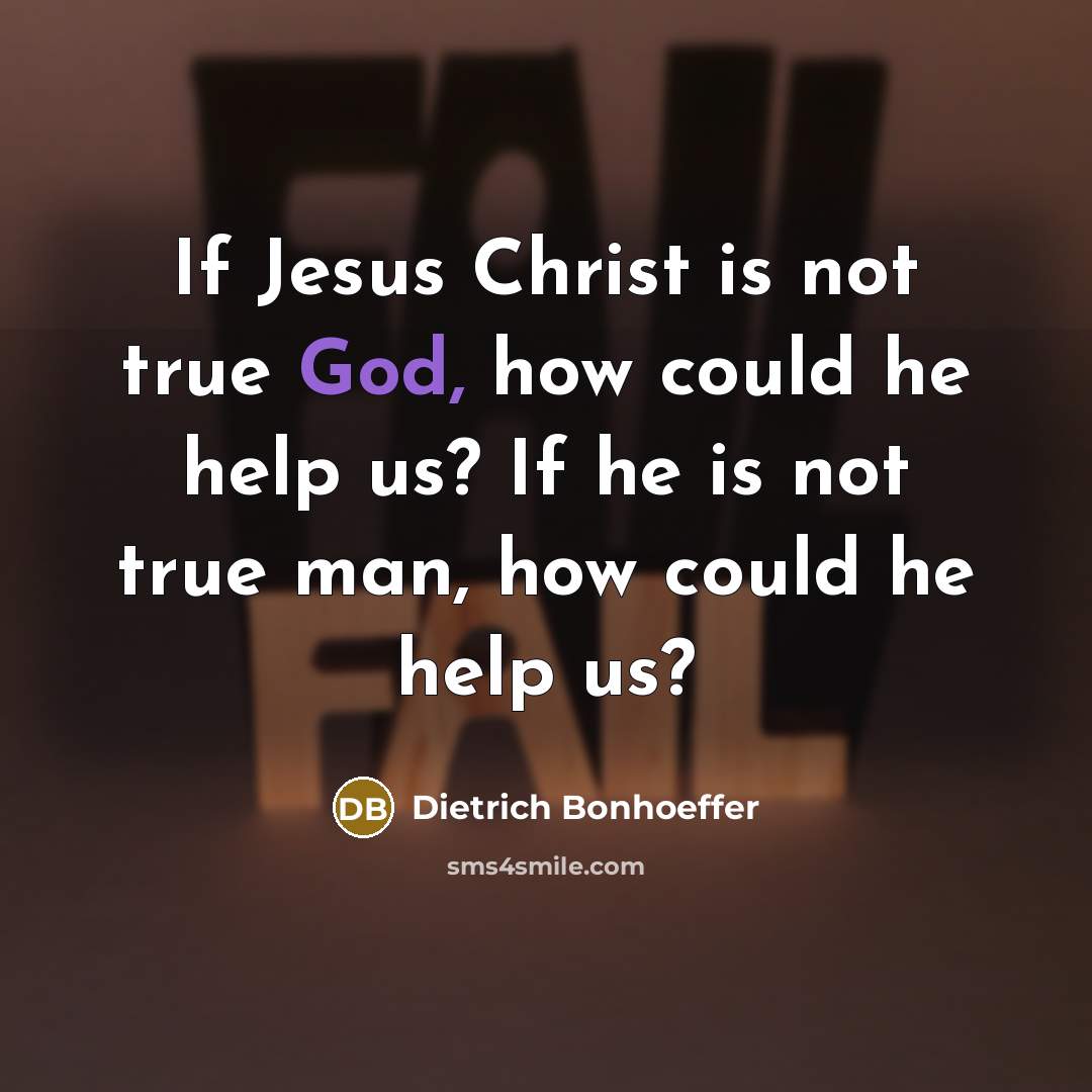 “If Jesus Christ is not true God, how could he…” quote by Dietrich Bonhoeffer