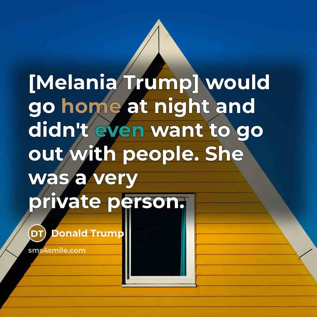 “[Melania Trump] would go home at night and didn't even…” quote by Donald Trump