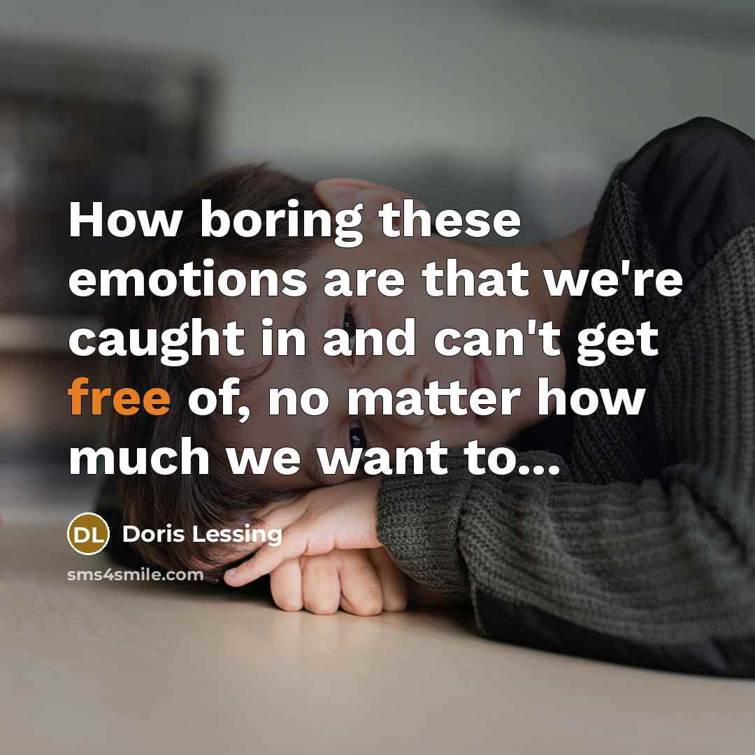 “How boring these emotions are that we're caught in and…” quote by Doris Lessing