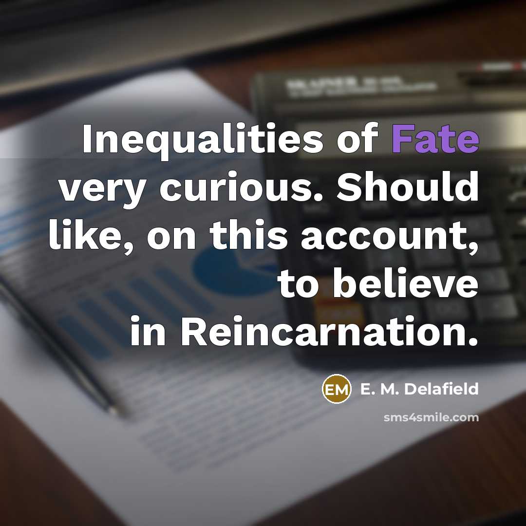 “Inequalities of Fate very curious. Should like, on this account,…” quote by E. M. Delafield