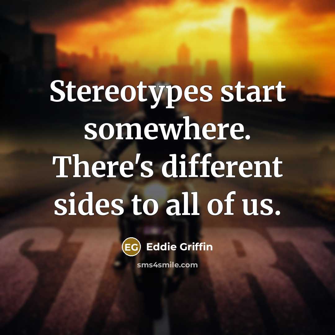 “Stereotypes start somewhere. There's different sides to all of us.” quote by Eddie Griffin