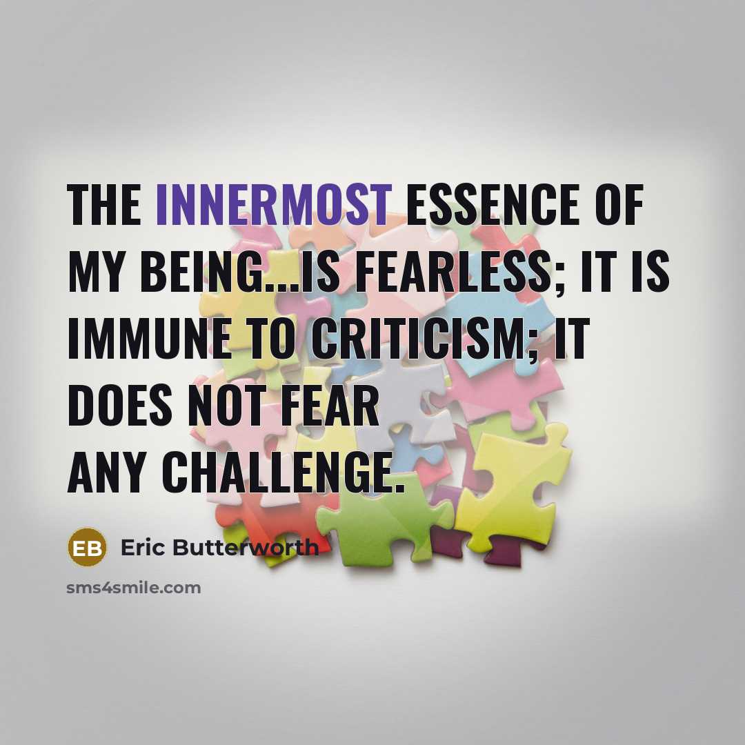“The innermost essence of my being...is fearless; it is immune…” quote by Eric Butterworth