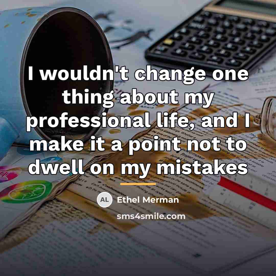 “I wouldn't change one thing about my professional life, and…” quote by Ethel Merman
