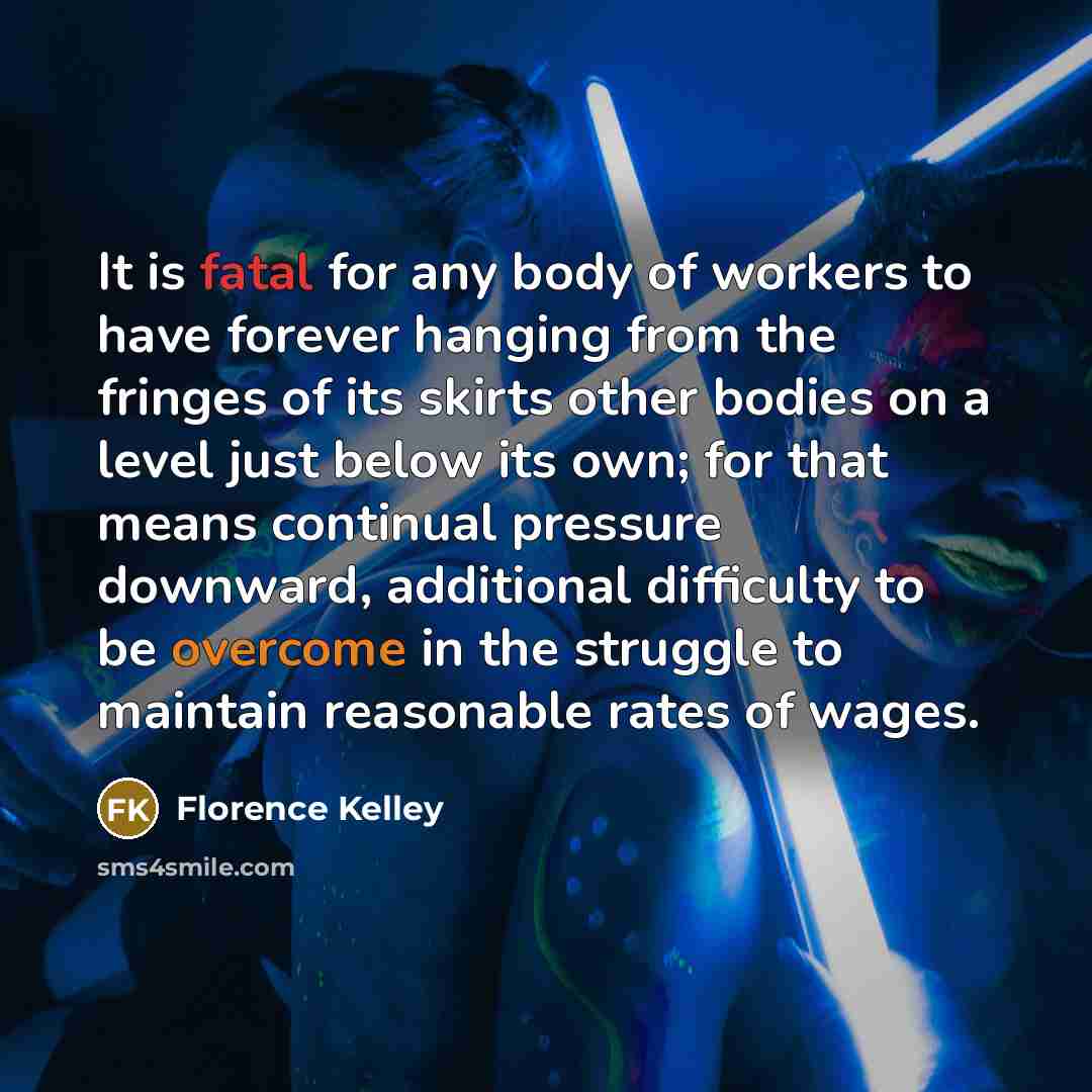 “It is fatal for any body of workers to have…” quote by Florence Kelley