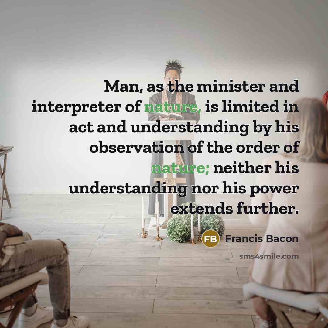“Man, as the minister and interpreter of nature, is limited…” quote by Francis Bacon