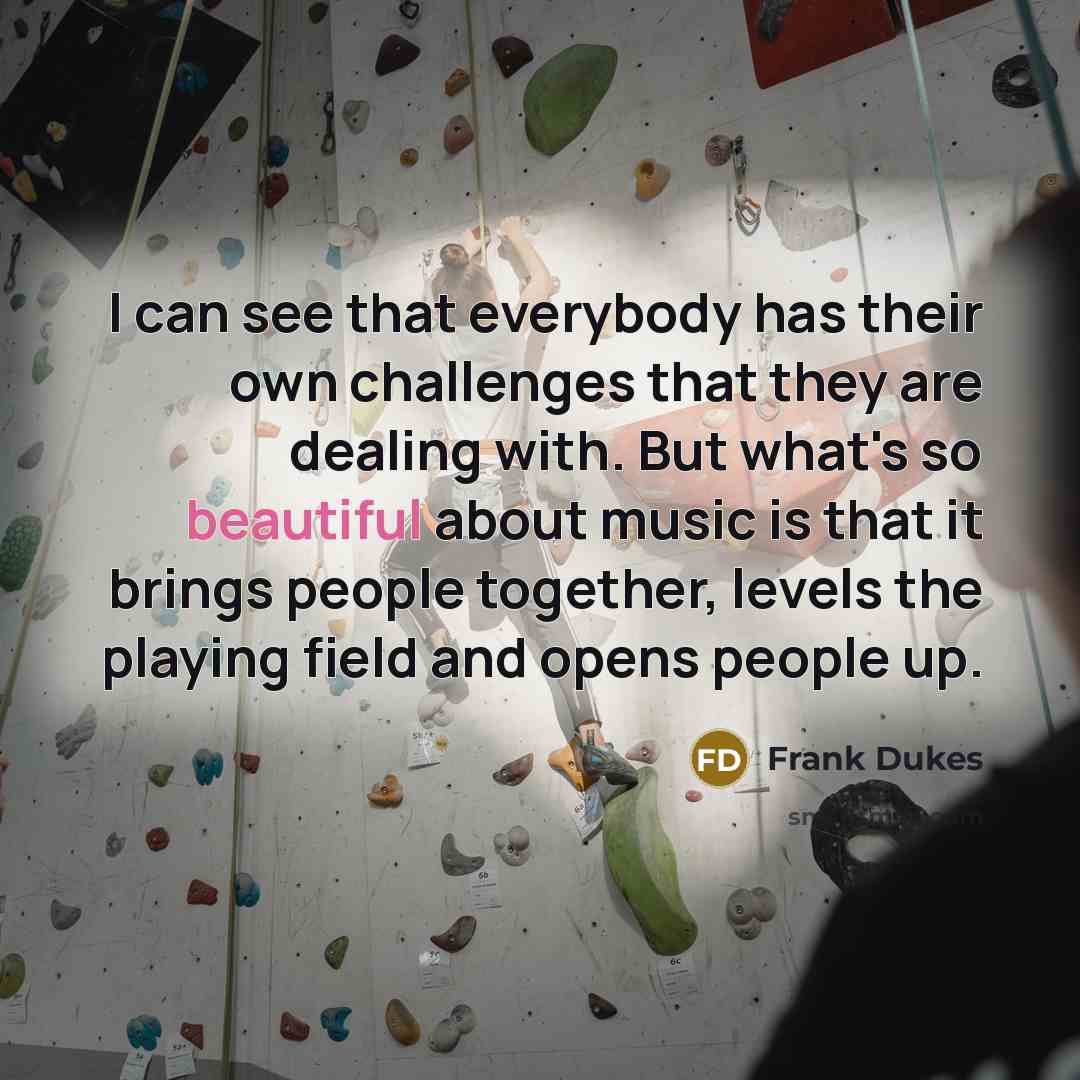 “I can see that everybody has their own challenges that…” quote by Frank Dukes