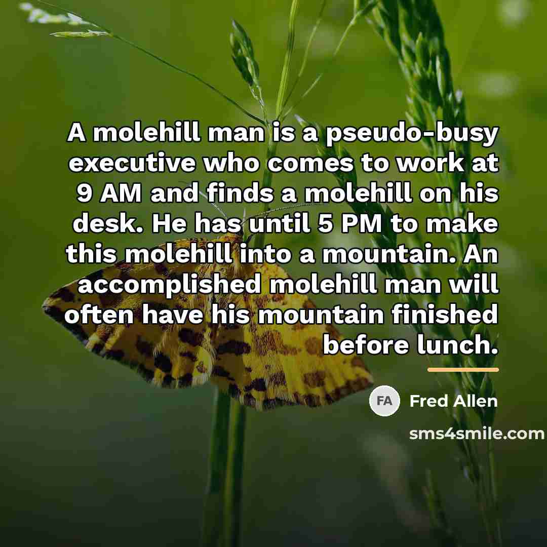“A molehill man is a pseudo-busy executive who comes to…” quote by Fred Allen