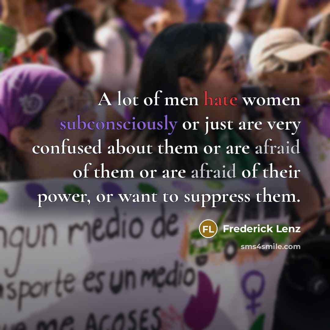 “A lot of men hate women subconsciously or just are…” quote by Frederick Lenz