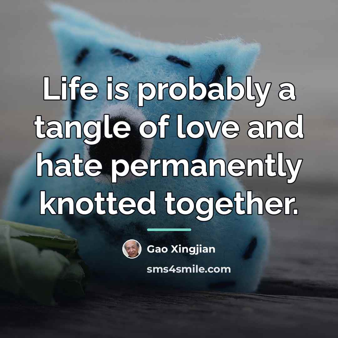 “Life is probably a tangle of love and hate permanently…” quote by Gao Xingjian