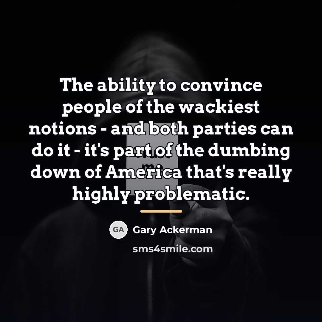 “The ability to convince people of the wackiest notions -…” quote by Gary Ackerman